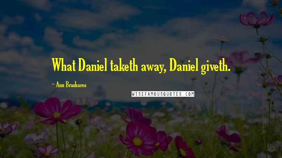 Ann Brashares Quotes: What Daniel taketh away, Daniel giveth.