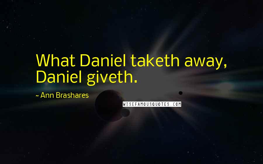 Ann Brashares Quotes: What Daniel taketh away, Daniel giveth.