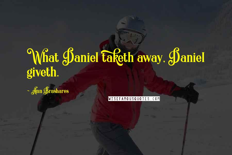 Ann Brashares Quotes: What Daniel taketh away, Daniel giveth.