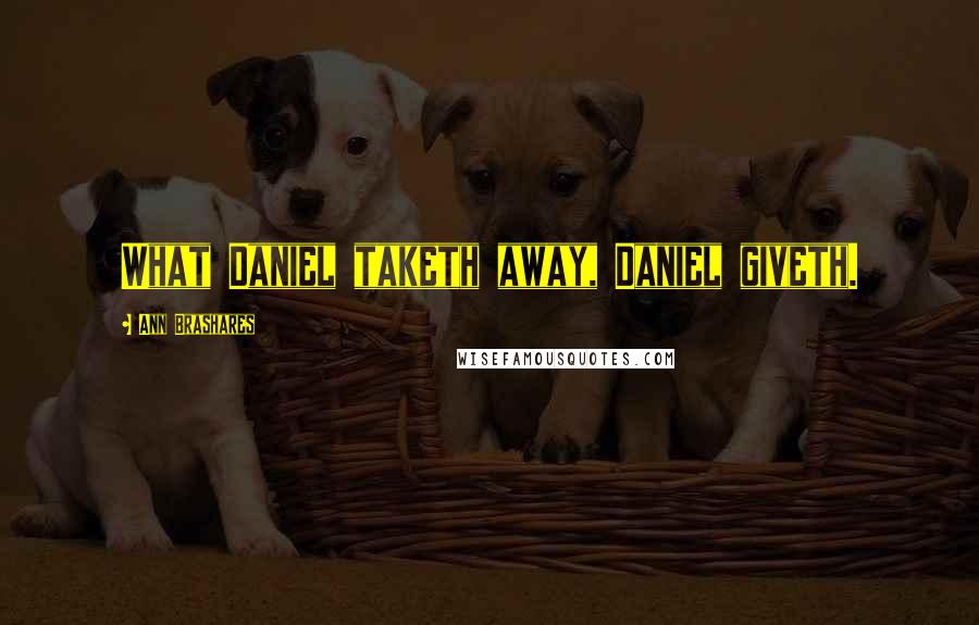 Ann Brashares Quotes: What Daniel taketh away, Daniel giveth.