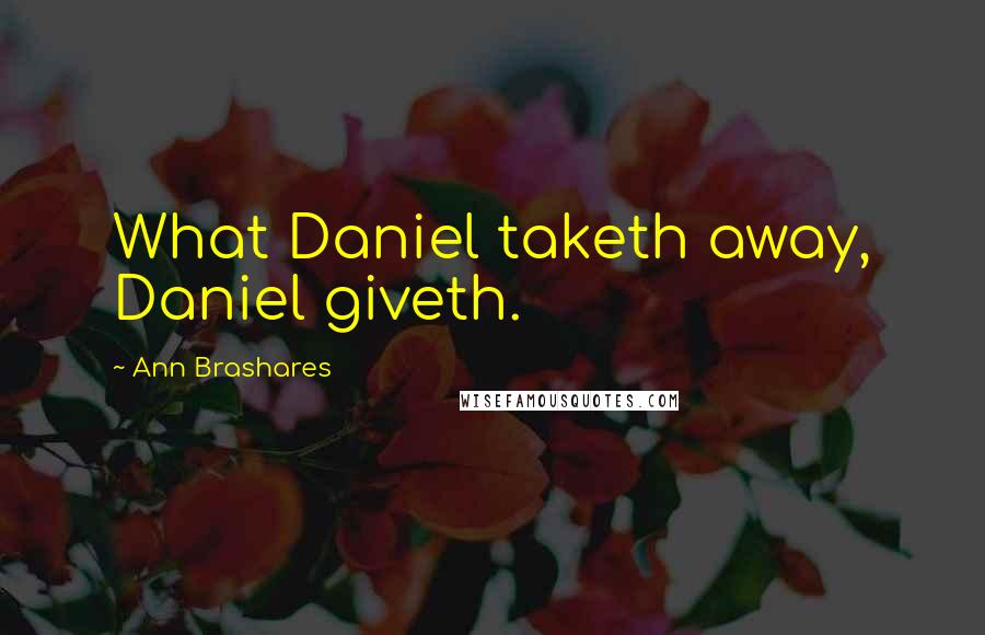 Ann Brashares Quotes: What Daniel taketh away, Daniel giveth.