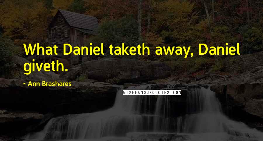 Ann Brashares Quotes: What Daniel taketh away, Daniel giveth.