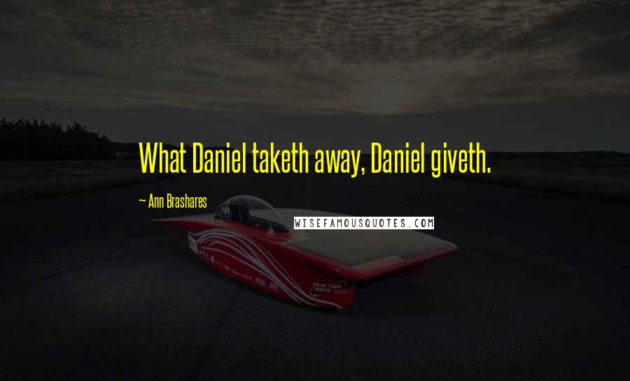 Ann Brashares Quotes: What Daniel taketh away, Daniel giveth.