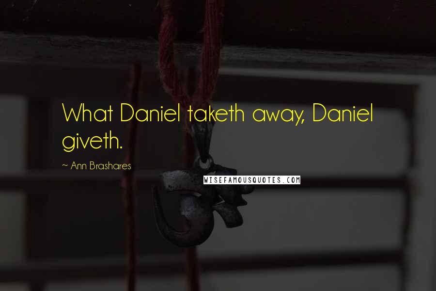Ann Brashares Quotes: What Daniel taketh away, Daniel giveth.