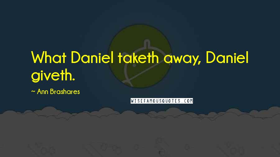 Ann Brashares Quotes: What Daniel taketh away, Daniel giveth.