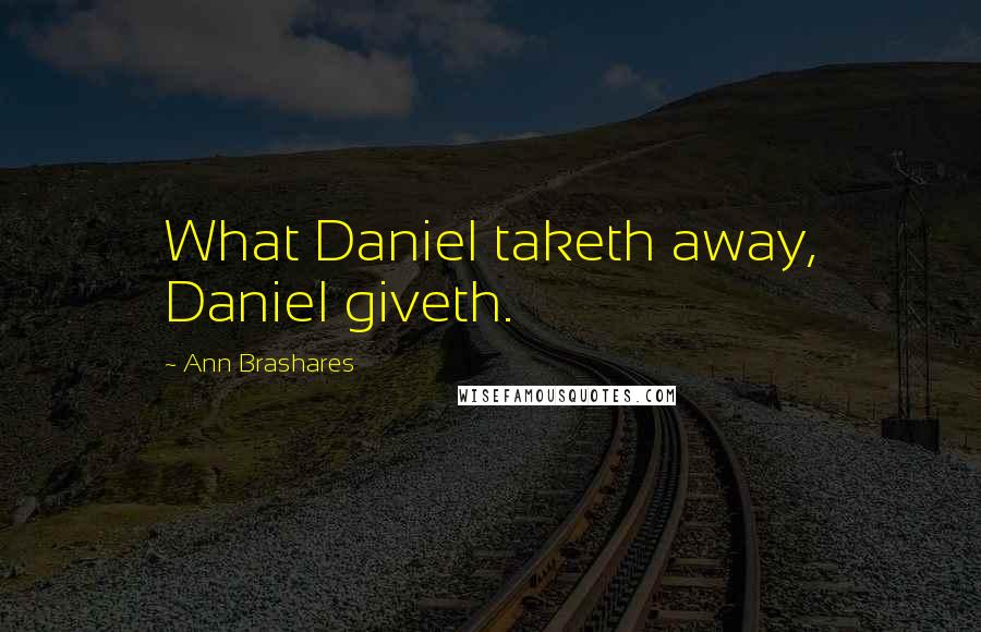 Ann Brashares Quotes: What Daniel taketh away, Daniel giveth.