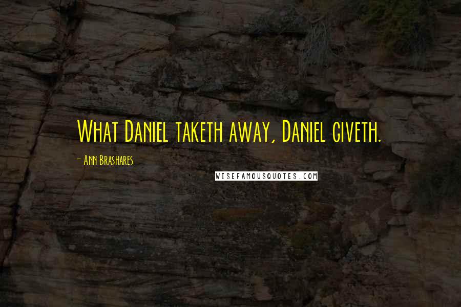 Ann Brashares Quotes: What Daniel taketh away, Daniel giveth.