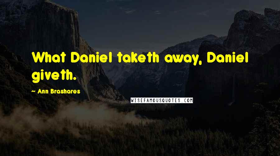 Ann Brashares Quotes: What Daniel taketh away, Daniel giveth.