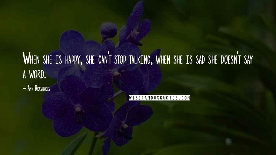 Ann Brashares Quotes: When she is happy, she can't stop talking, when she is sad she doesn't say a word.