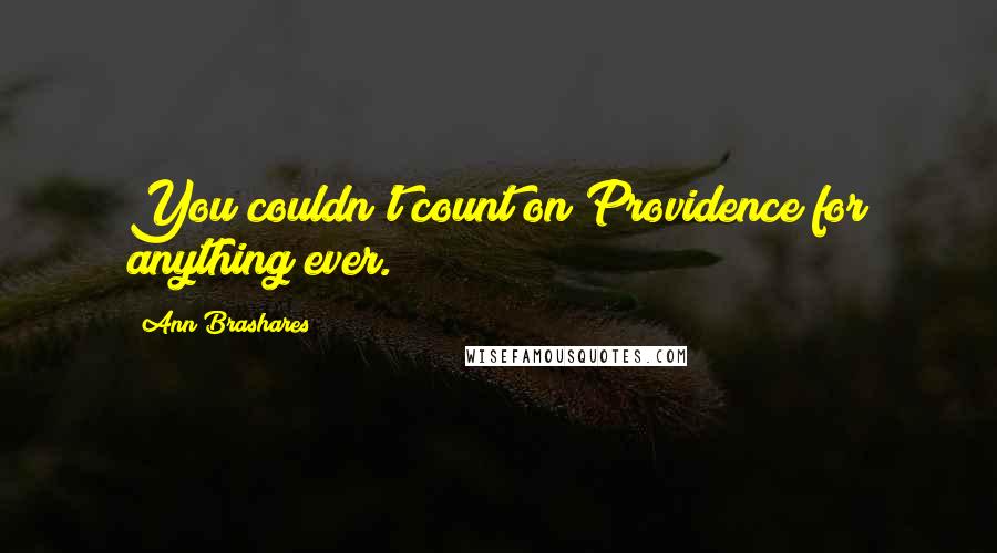 Ann Brashares Quotes: You couldn't count on Providence for anything ever.