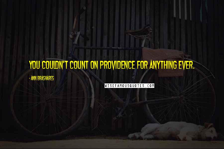 Ann Brashares Quotes: You couldn't count on Providence for anything ever.