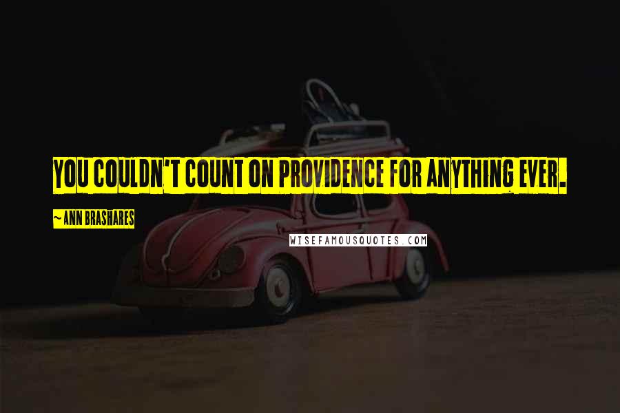 Ann Brashares Quotes: You couldn't count on Providence for anything ever.