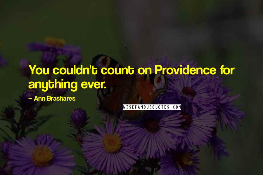 Ann Brashares Quotes: You couldn't count on Providence for anything ever.