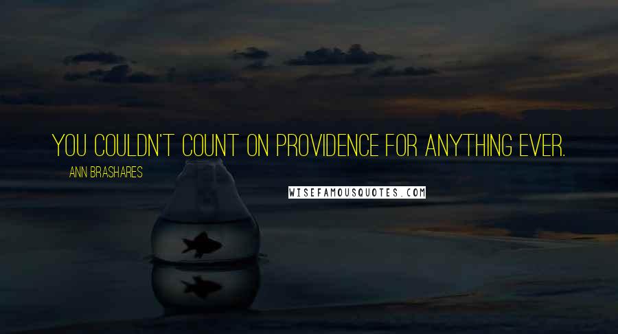 Ann Brashares Quotes: You couldn't count on Providence for anything ever.