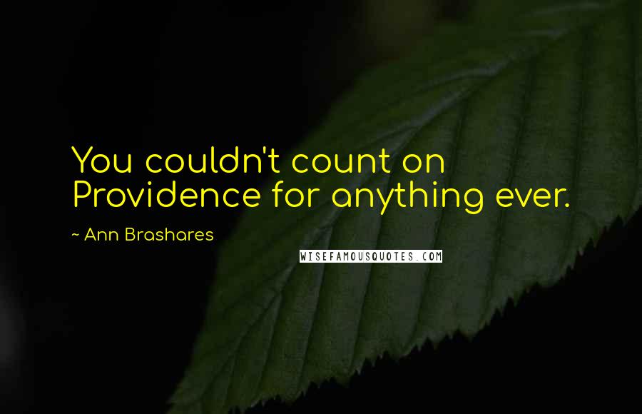Ann Brashares Quotes: You couldn't count on Providence for anything ever.