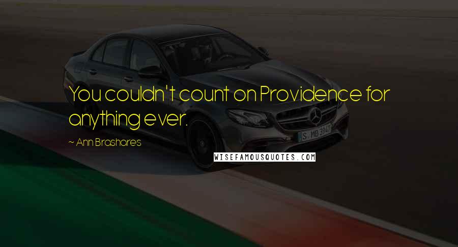 Ann Brashares Quotes: You couldn't count on Providence for anything ever.