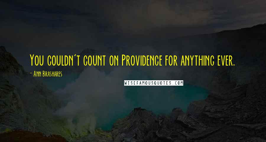 Ann Brashares Quotes: You couldn't count on Providence for anything ever.