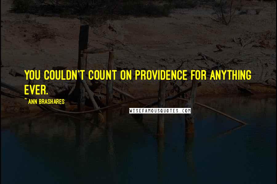 Ann Brashares Quotes: You couldn't count on Providence for anything ever.