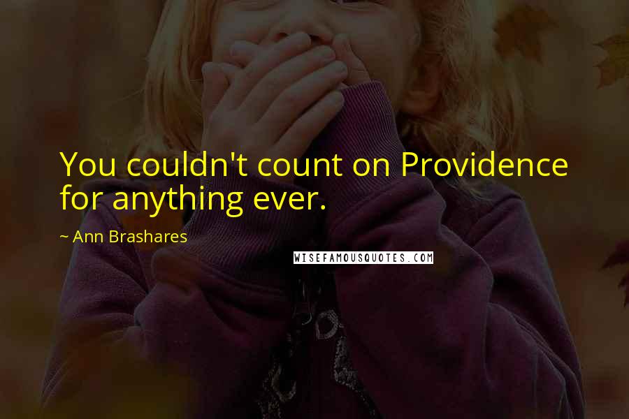 Ann Brashares Quotes: You couldn't count on Providence for anything ever.