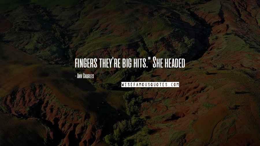 Ann Charles Quotes: fingers they're big hits." She headed