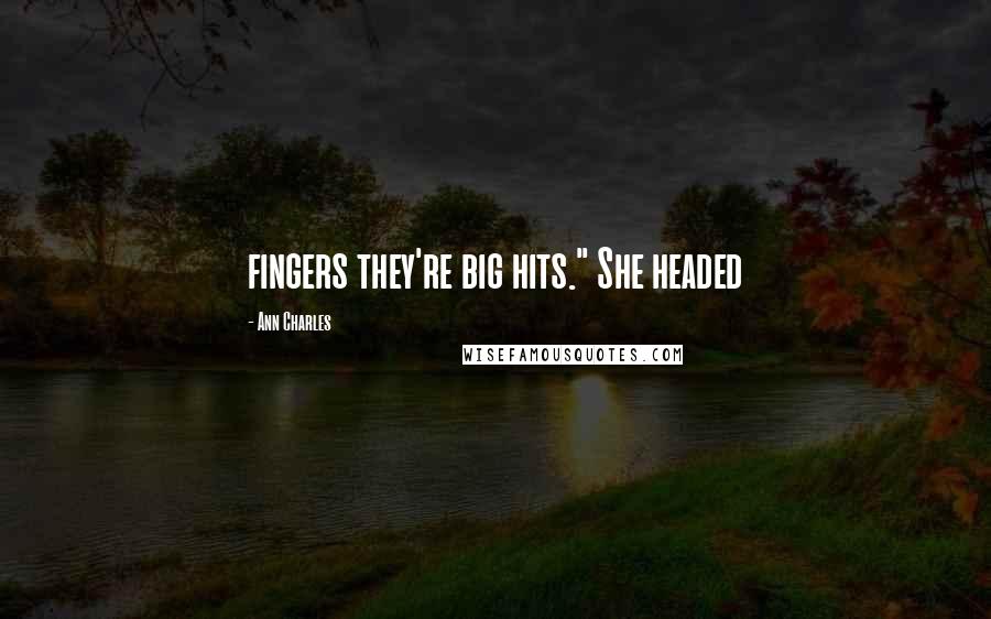 Ann Charles Quotes: fingers they're big hits." She headed