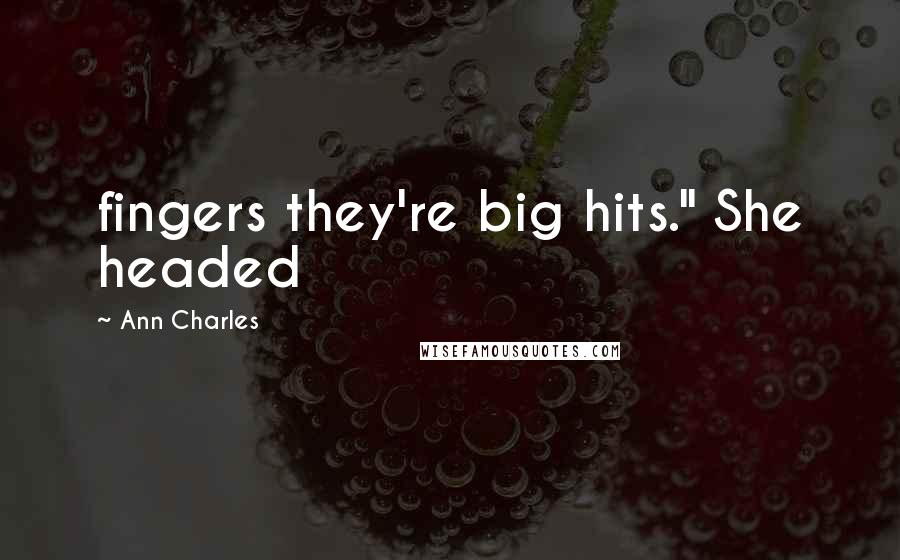 Ann Charles Quotes: fingers they're big hits." She headed