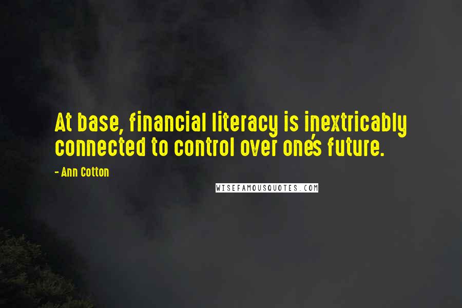 Ann Cotton Quotes: At base, financial literacy is inextricably connected to control over one's future.