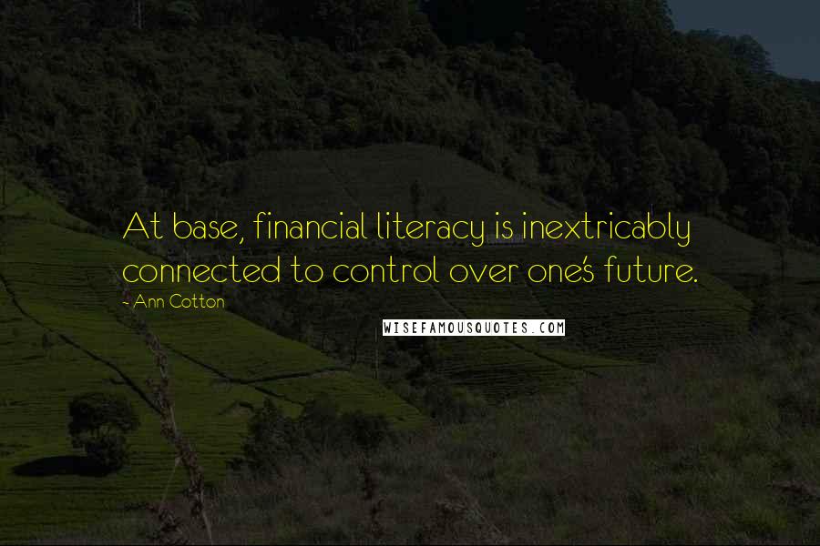 Ann Cotton Quotes: At base, financial literacy is inextricably connected to control over one's future.