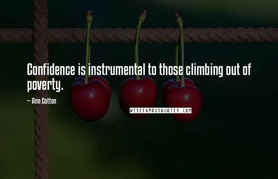 Ann Cotton Quotes: Confidence is instrumental to those climbing out of poverty.