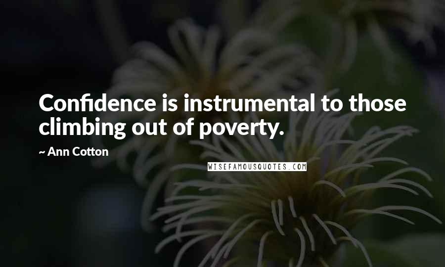 Ann Cotton Quotes: Confidence is instrumental to those climbing out of poverty.