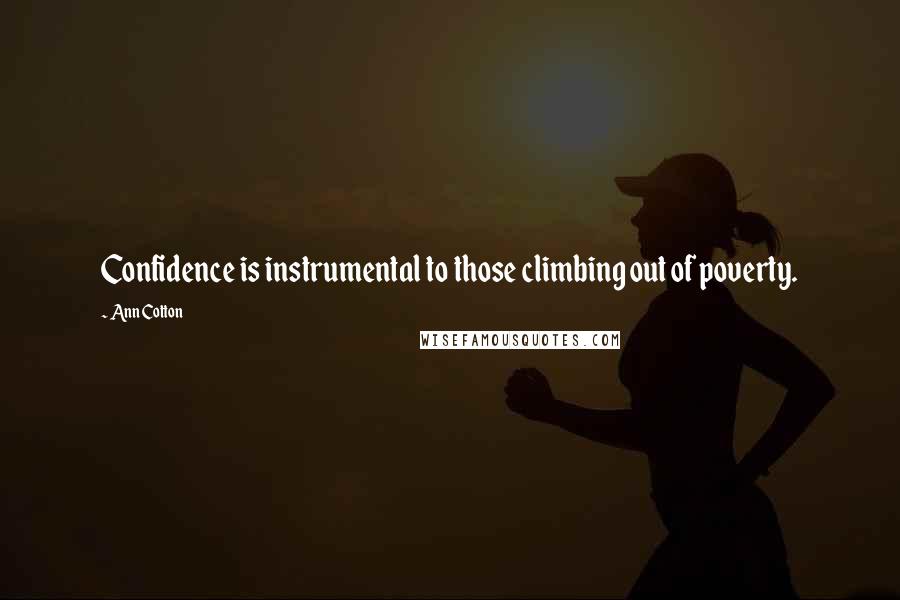 Ann Cotton Quotes: Confidence is instrumental to those climbing out of poverty.