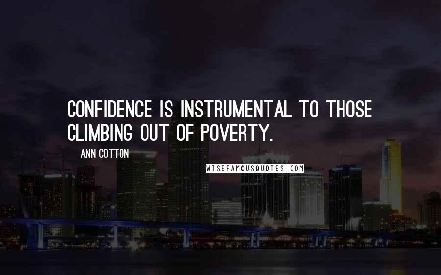 Ann Cotton Quotes: Confidence is instrumental to those climbing out of poverty.