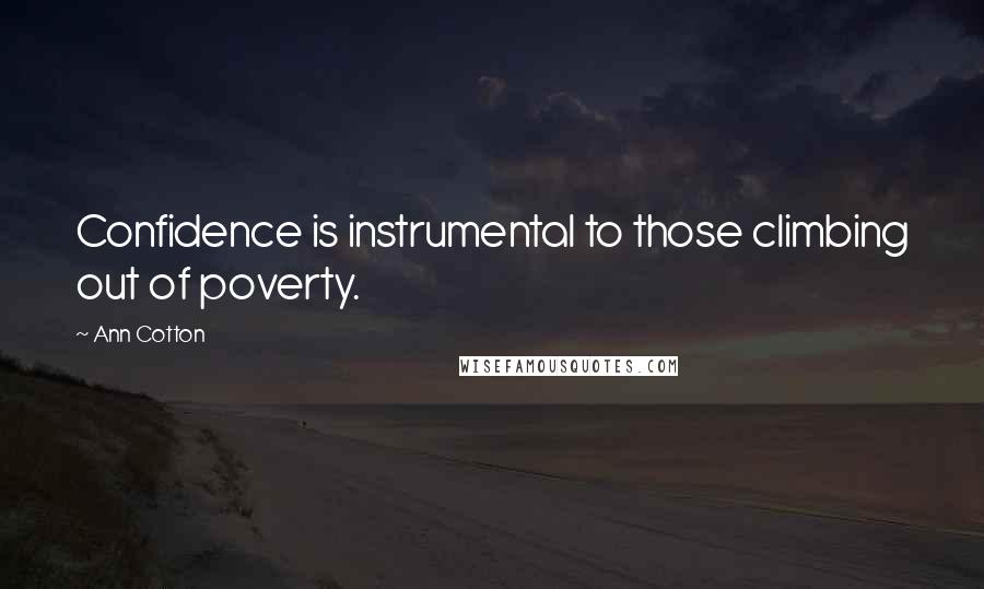 Ann Cotton Quotes: Confidence is instrumental to those climbing out of poverty.