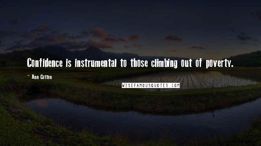 Ann Cotton Quotes: Confidence is instrumental to those climbing out of poverty.