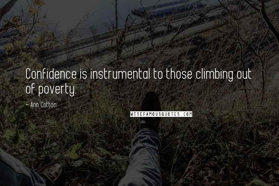 Ann Cotton Quotes: Confidence is instrumental to those climbing out of poverty.