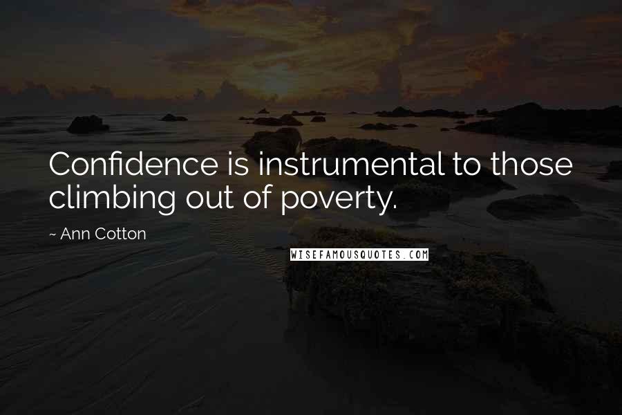 Ann Cotton Quotes: Confidence is instrumental to those climbing out of poverty.