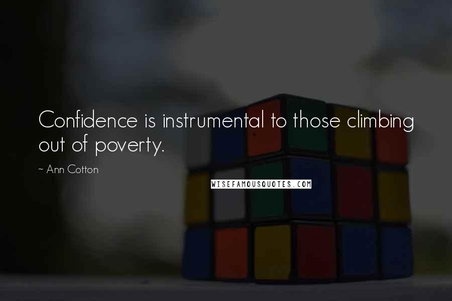 Ann Cotton Quotes: Confidence is instrumental to those climbing out of poverty.