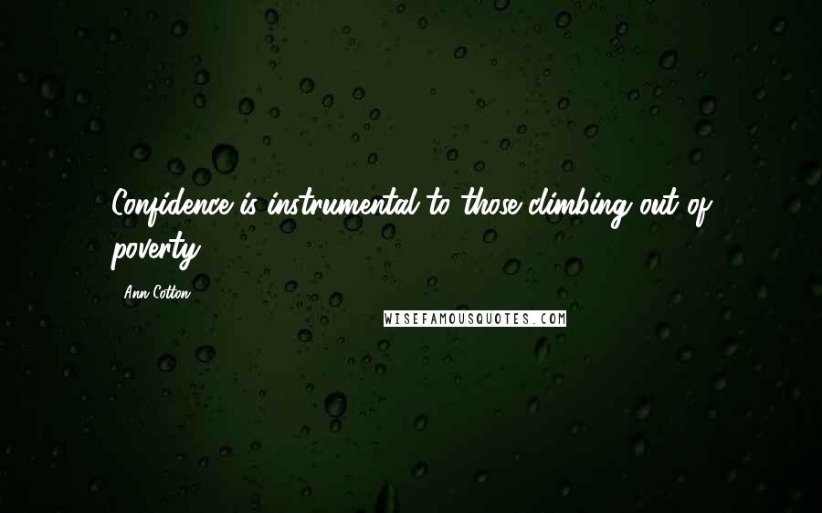 Ann Cotton Quotes: Confidence is instrumental to those climbing out of poverty.