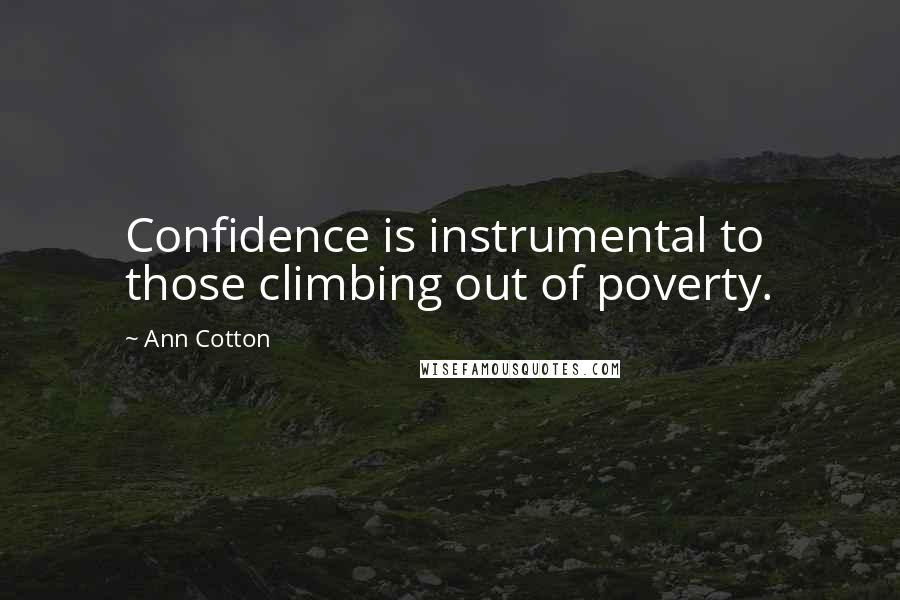 Ann Cotton Quotes: Confidence is instrumental to those climbing out of poverty.