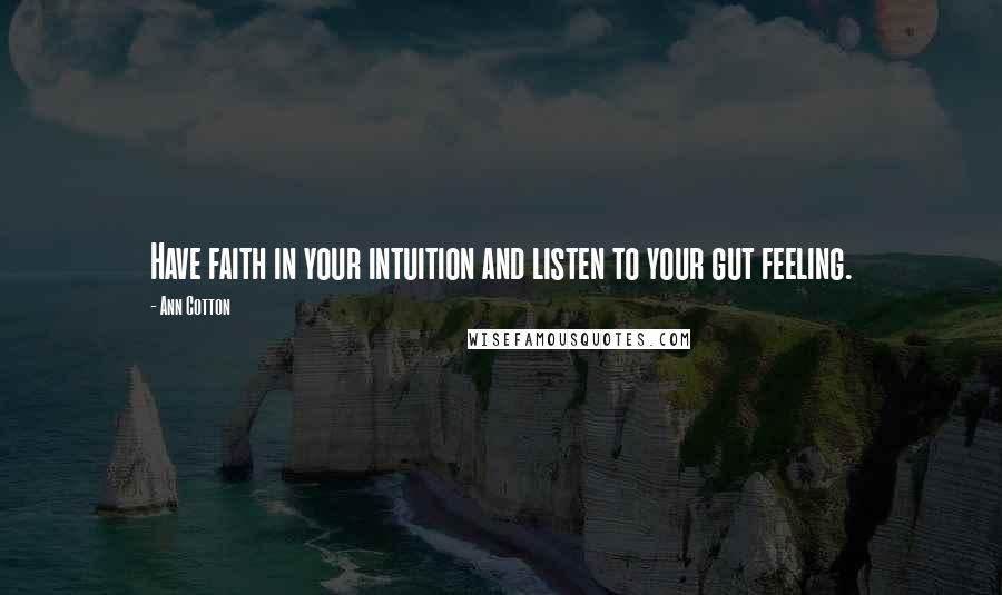 Ann Cotton Quotes: Have faith in your intuition and listen to your gut feeling.