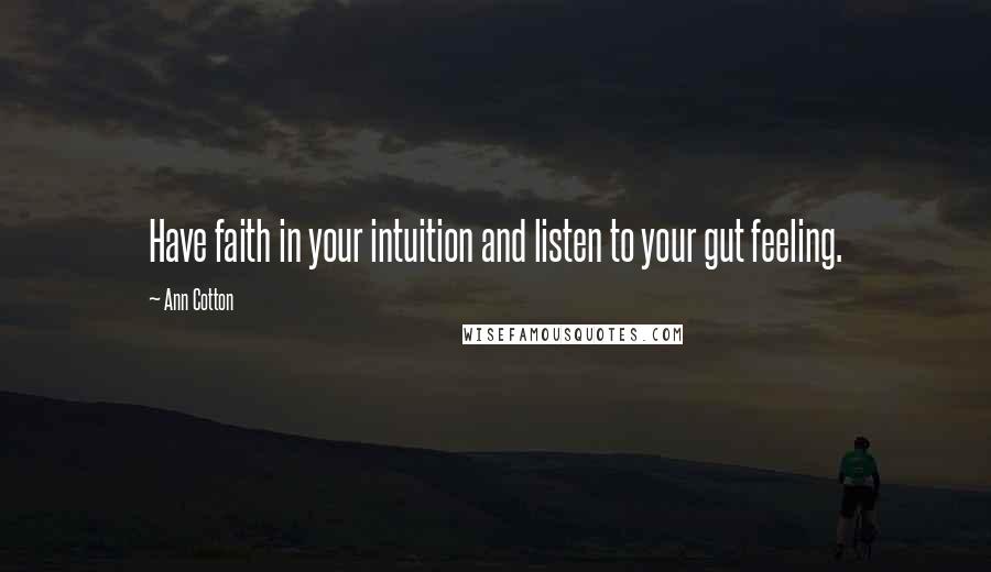 Ann Cotton Quotes: Have faith in your intuition and listen to your gut feeling.