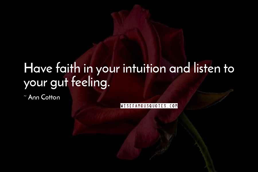 Ann Cotton Quotes: Have faith in your intuition and listen to your gut feeling.