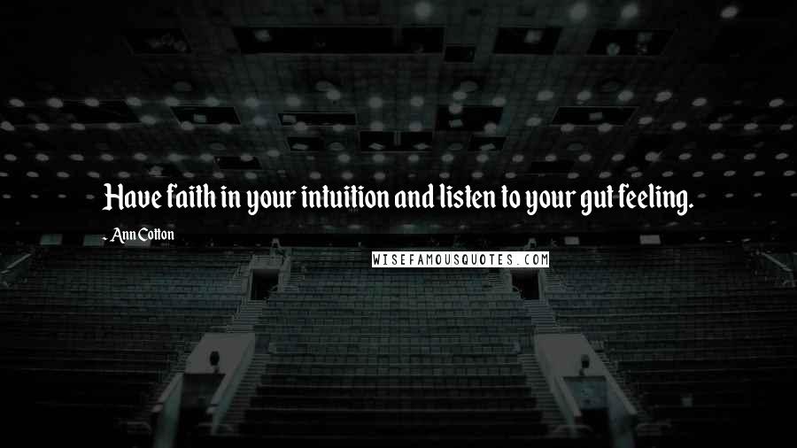 Ann Cotton Quotes: Have faith in your intuition and listen to your gut feeling.