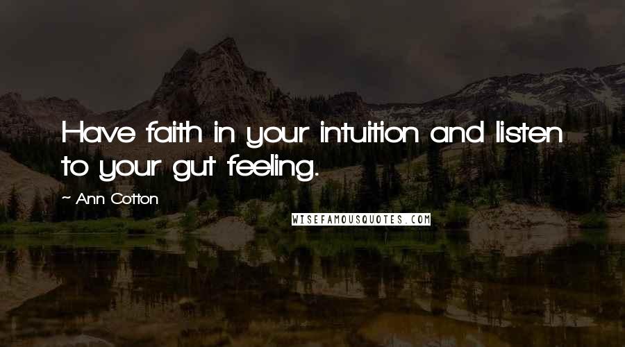 Ann Cotton Quotes: Have faith in your intuition and listen to your gut feeling.