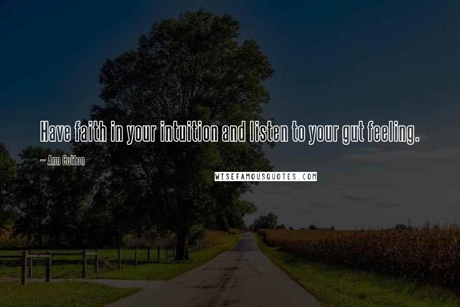 Ann Cotton Quotes: Have faith in your intuition and listen to your gut feeling.