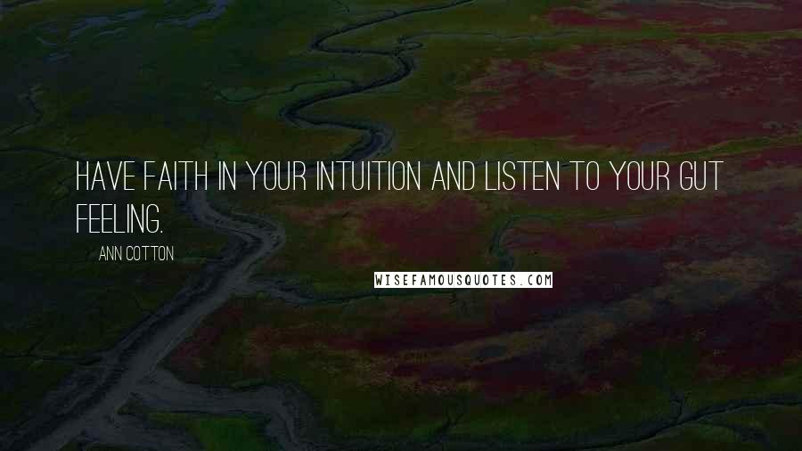 Ann Cotton Quotes: Have faith in your intuition and listen to your gut feeling.