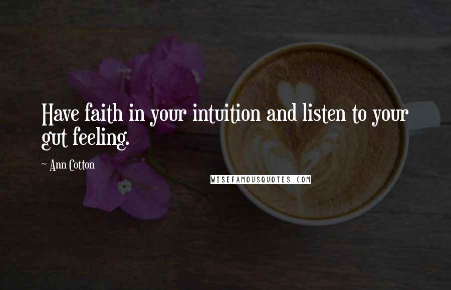 Ann Cotton Quotes: Have faith in your intuition and listen to your gut feeling.