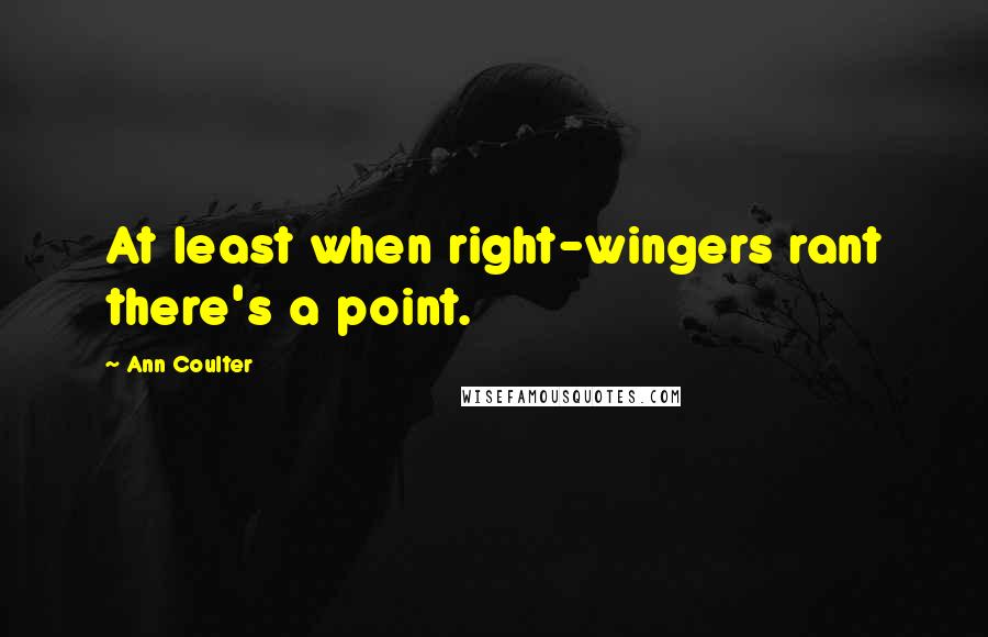 Ann Coulter Quotes: At least when right-wingers rant there's a point.