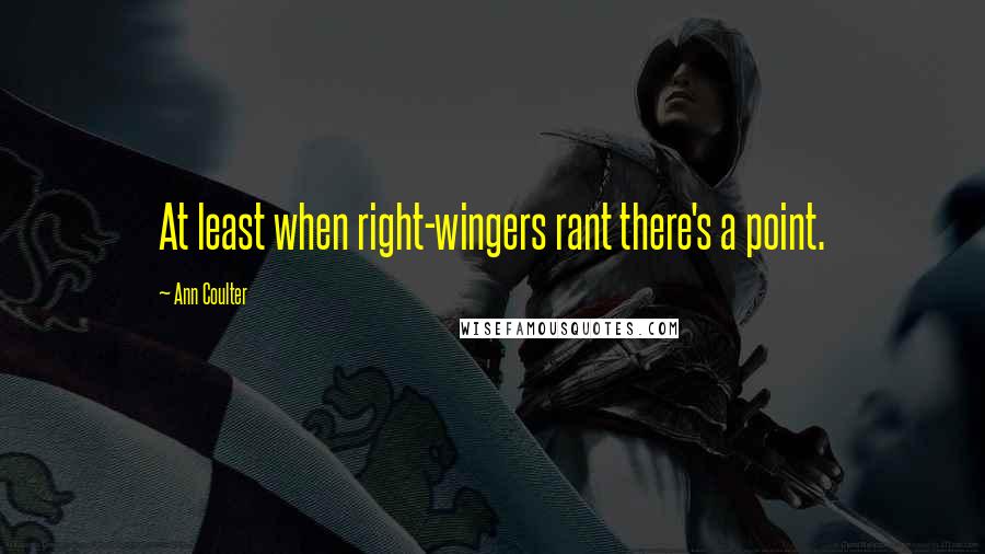 Ann Coulter Quotes: At least when right-wingers rant there's a point.