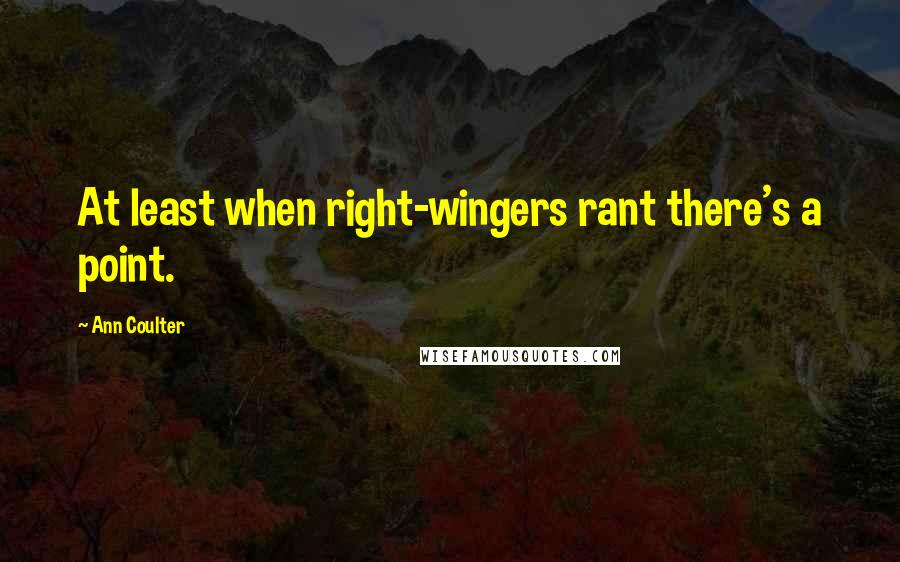 Ann Coulter Quotes: At least when right-wingers rant there's a point.